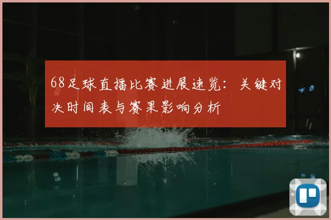68足球直播比赛进展速览：关键对决时间表与赛果影响分析