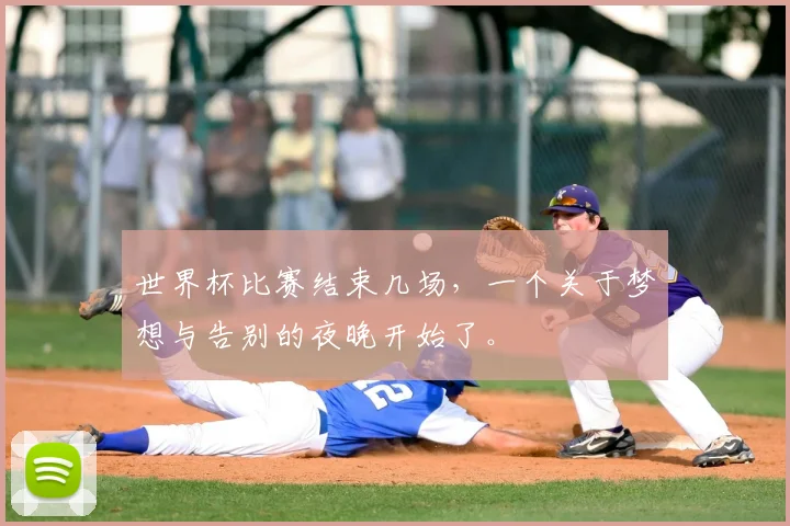 世界杯比赛结束几场，一个关于梦想与告别的夜晚开始了。