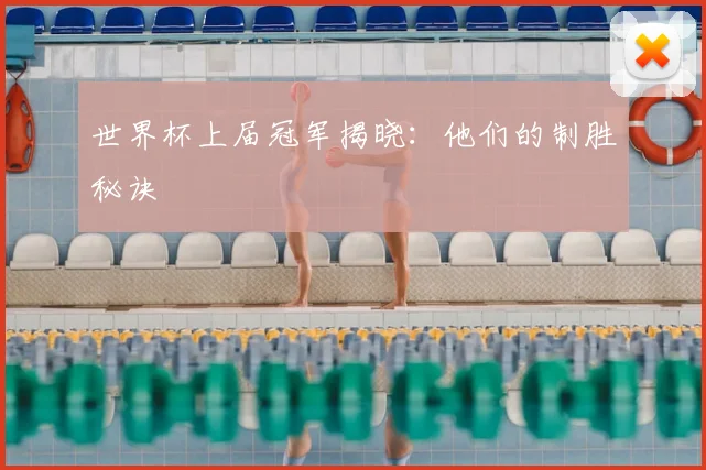 世界杯上届冠军揭晓:他们的制胜秘诀