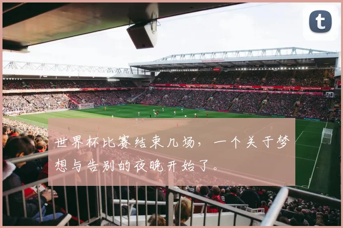 世界杯比赛结束几场，一个关于梦想与告别的夜晚开始了。