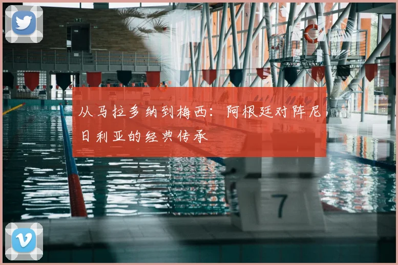 从马拉多纳到梅西：阿根廷对阵尼日利亚的经典传承